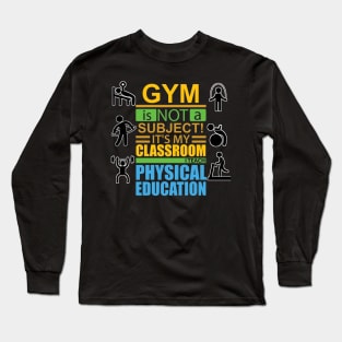 gym is not a subject its my classroom i teach physical education Long Sleeve T-Shirt